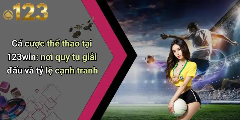 Cá cược thể thao tại 123win: nơi quy tụ giải đấu và tỷ lệ cạnh tranh