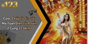 Cược Chấp Là Gì: Giải Mã Toàn Diện Từ A Đến Z Cùng 123WIN