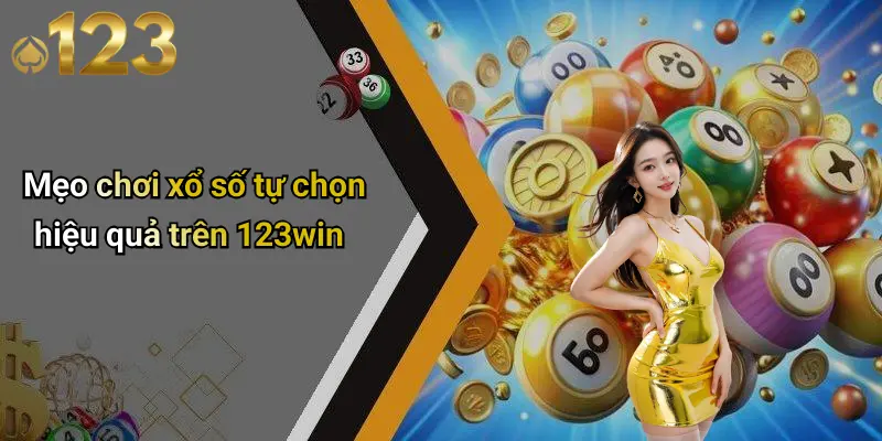 Mẹo chơi xổ số tự chọn hiệu quả trên 123win