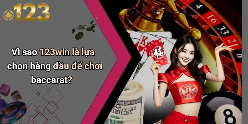 Vì sao 123win là lựa chọn hàng đầu để chơi baccarat?